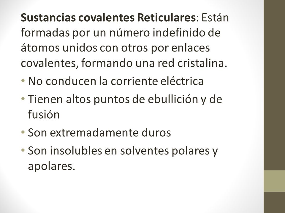 Sustancias covalentes Reticulares: Están formadas por un número indefinido de átomos unidos con otros por enlaces covalentes, formando una red cristalina.