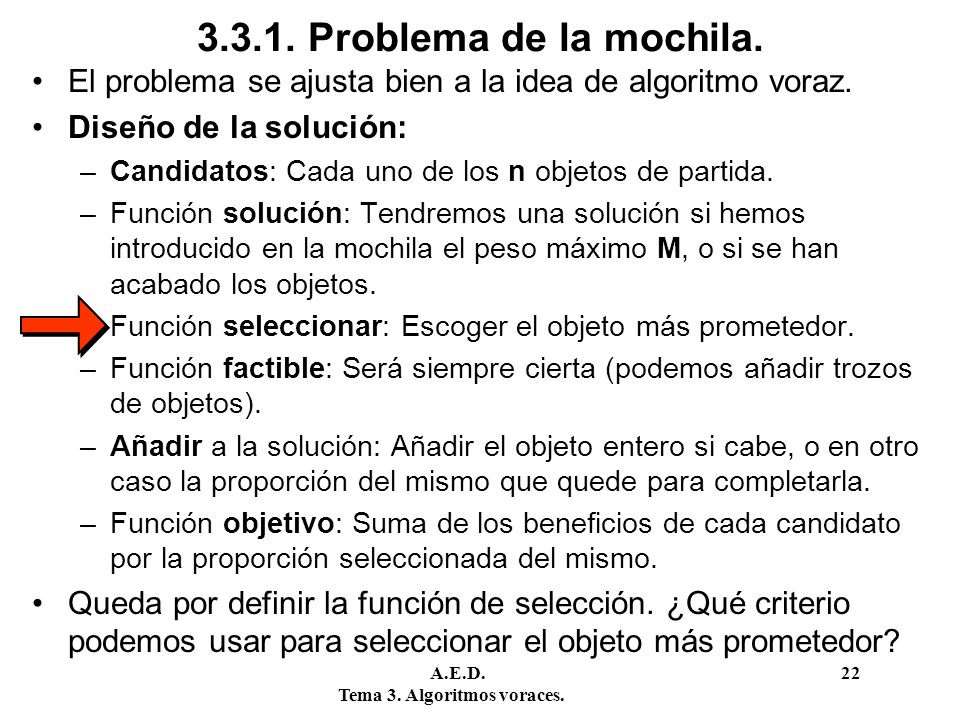 Problema de la mochila. El problema se ajusta bien a la idea de algoritmo voraz. Diseño de la solución: