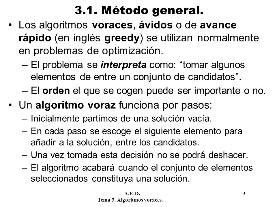 3.1. Método general. Los algoritmos voraces, ávidos o de avance rápido (en inglés greedy) se utilizan normalmente en problemas de optimización.