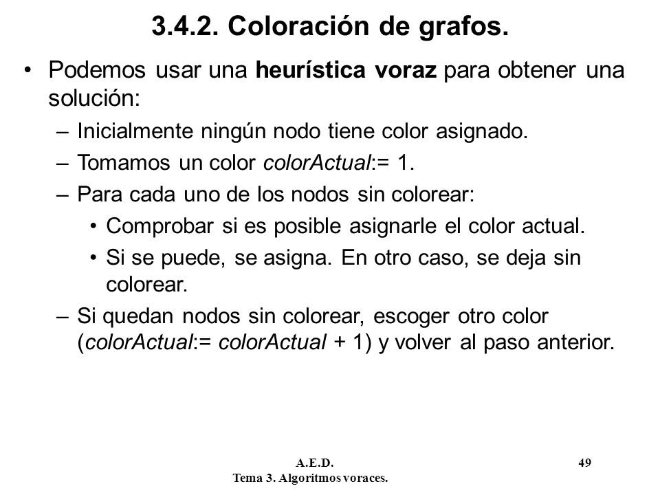 Coloración de grafos. Podemos usar una heurística voraz para obtener una solución: Inicialmente ningún nodo tiene color asignado.