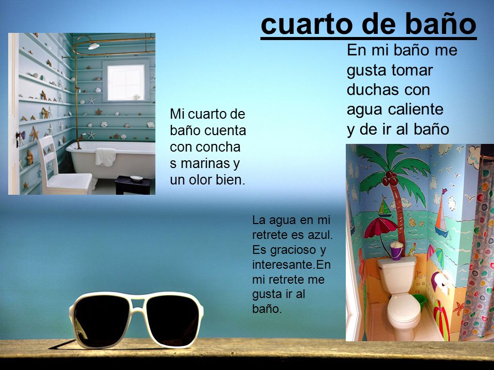 cuarto de baño En mi baño me gusta tomar duchas con agua caliente y de ir al baño. Mi cuarto de baño cuenta con conchas marinas y un olor bien.