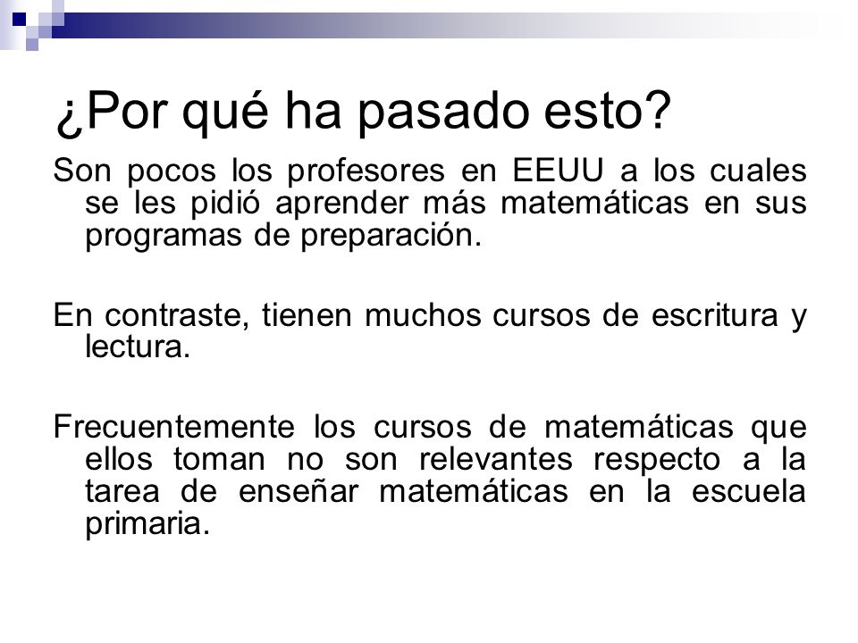 ¿Por qué ha pasado esto Son pocos los profesores en EEUU a los cuales se les pidió aprender más matemáticas en sus programas de preparación.