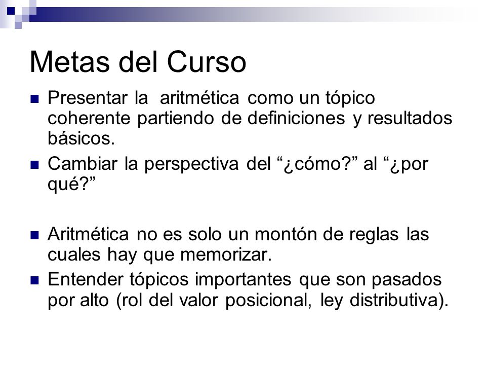 Metas del Curso Presentar la aritmética como un tópico coherente partiendo de definiciones y resultados básicos.