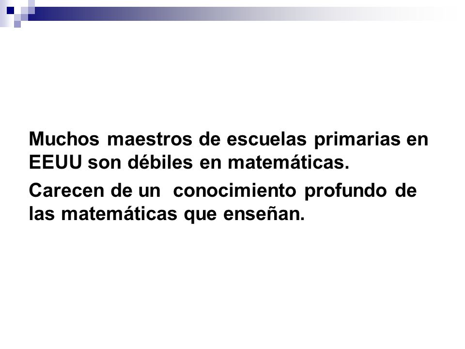 El problema en EEUU Muchos maestros de escuelas primarias en EEUU son débiles en matemáticas.