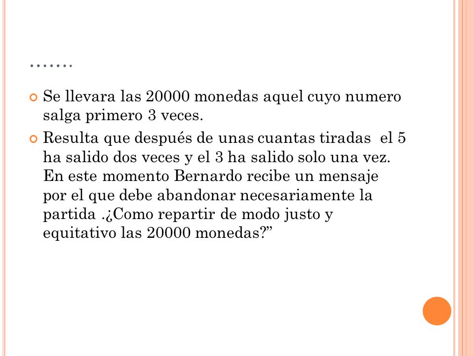 ……. Se llevara las monedas aquel cuyo numero salga primero 3 veces.