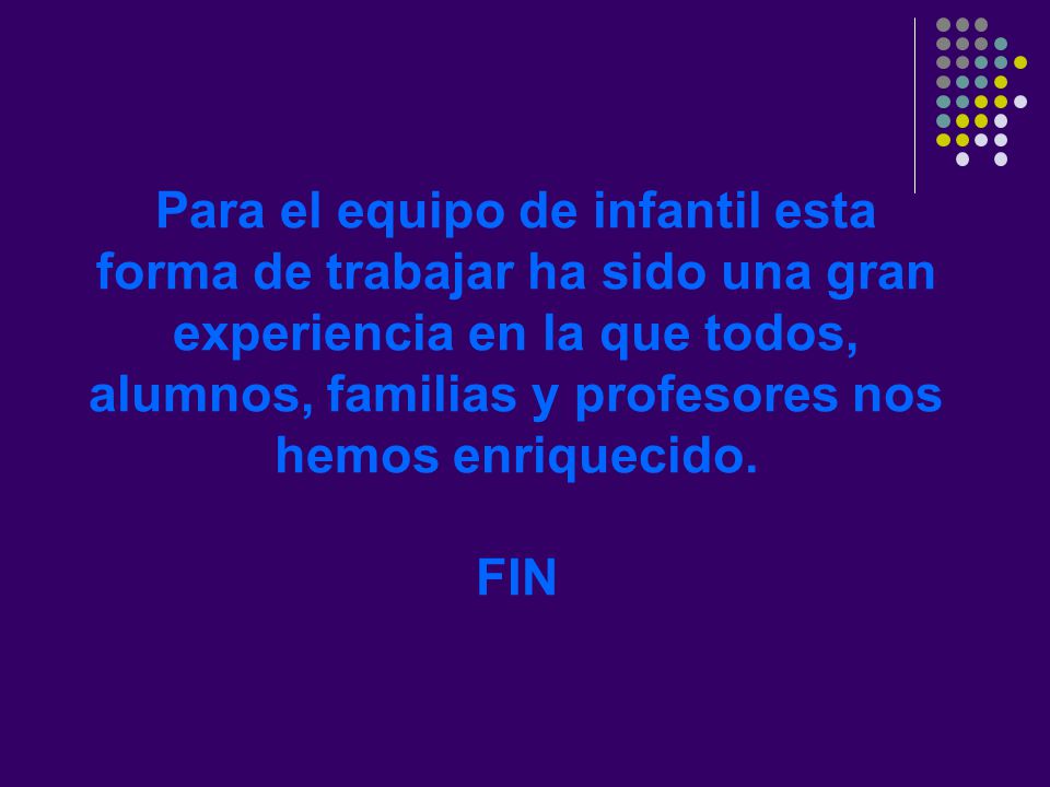 Para el equipo de infantil esta forma de trabajar ha sido una gran experiencia en la que todos, alumnos, familias y profesores nos hemos enriquecido.