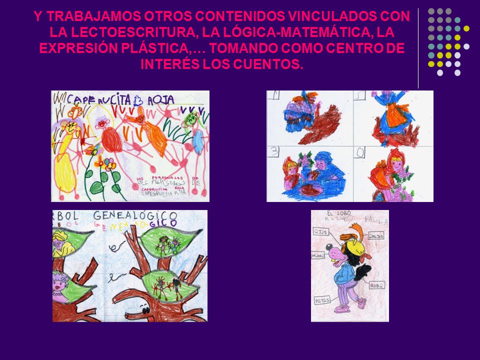 Y TRABAJAMOS OTROS CONTENIDOS VINCULADOS CON LA LECTOESCRITURA, LA LÓGICA-MATEMÁTICA, LA EXPRESIÓN PLÁSTICA,… TOMANDO COMO CENTRO DE INTERÉS LOS CUENTOS.
