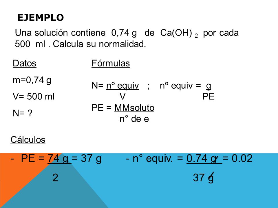 PE = 74 g = 37 g - n° equiv. = 0.74 g = g EJEMPLO