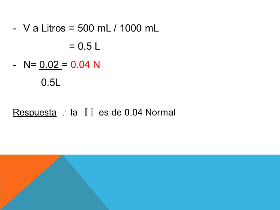 V a Litros = 500 mL / 1000 mL = 0.5 L N= 0.02 = 0.04 N 0.5L