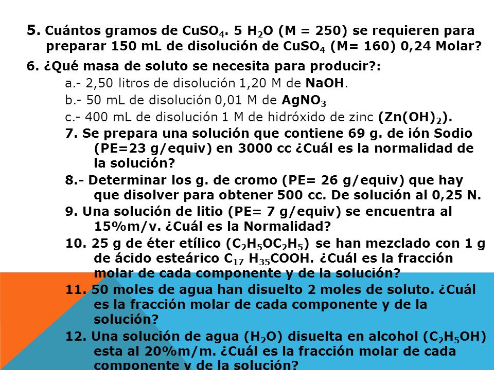 5. Cuántos gramos de CuSO4. 5 H2O (M = 250) se requieren para preparar 150 mL de disolución de CuSO4 (M= 160) 0,24 Molar