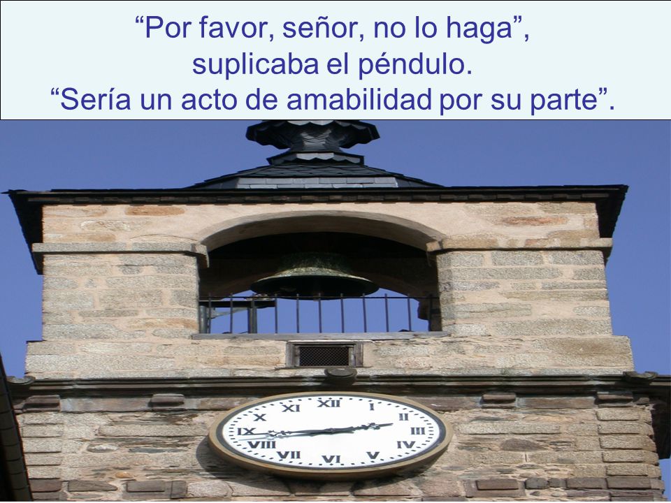 Por favor, señor, no lo haga , suplicaba el péndulo