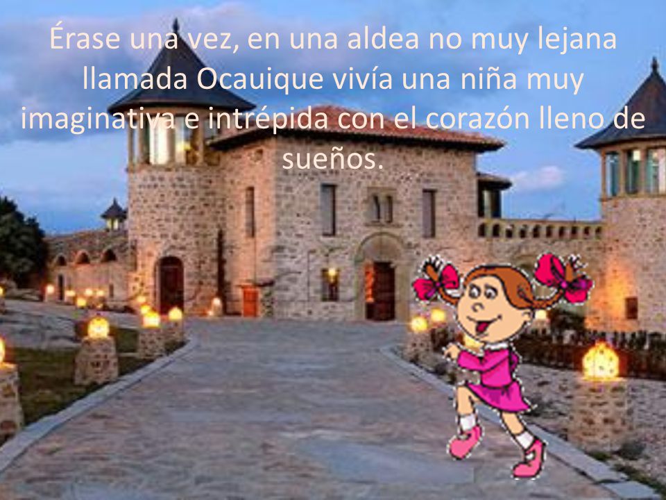 Érase una vez, en una aldea no muy lejana llamada Ocauique vivía una niña muy imaginativa e intrépida con el corazón lleno de sueños.