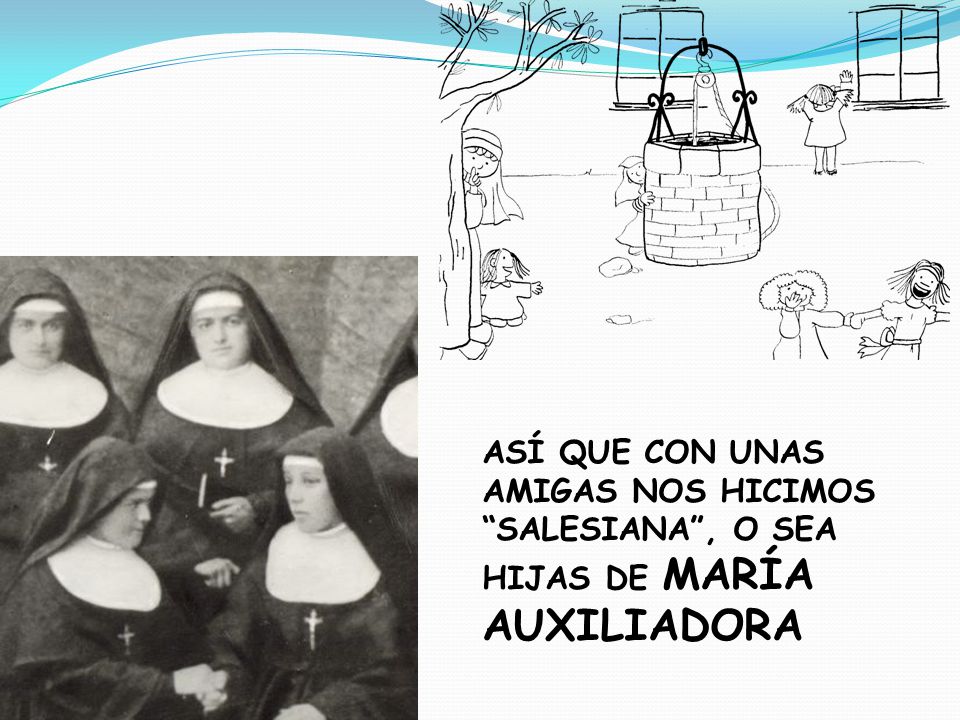 ASÍ QUE CON UNAS AMIGAS NOS HICIMOS SALESIANA , O SEA HIJAS DE MARÍA AUXILIADORA