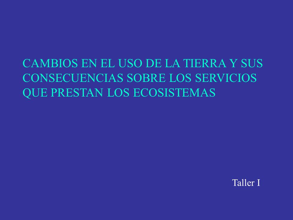 CAMBIOS EN EL USO DE LA TIERRA Y SUS CONSECUENCIAS SOBRE LOS SERVICIOS QUE PRESTAN LOS ECOSISTEMAS