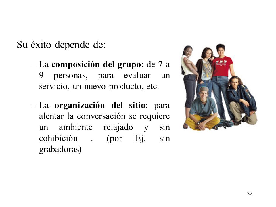 Su éxito depende de: La composición del grupo: de 7 a 9 personas, para evaluar un servicio, un nuevo producto, etc.