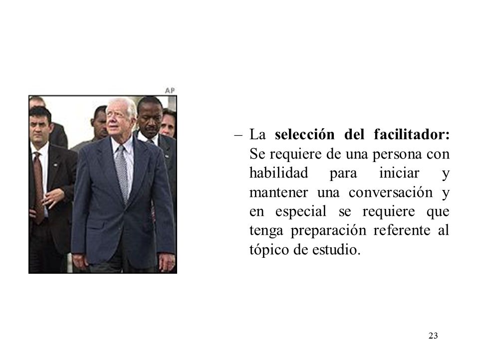 La selección del facilitador: Se requiere de una persona con habilidad para iniciar y mantener una conversación y en especial se requiere que tenga preparación referente al tópico de estudio.