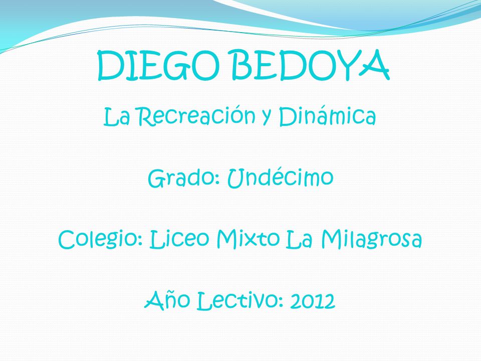 DIEGO BEDOYA La Recreación y Dinámica Grado: Undécimo Colegio: Liceo Mixto La Milagrosa Año Lectivo: 2012