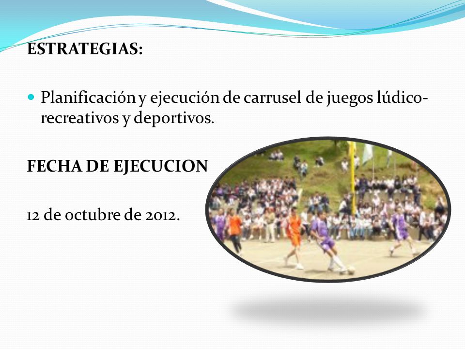 ESTRATEGIAS: Planificación y ejecución de carrusel de juegos lúdico-recreativos y deportivos. FECHA DE EJECUCION.