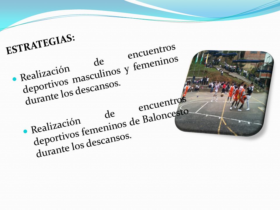 ESTRATEGIAS: Realización de encuentros deportivos masculinos y femeninos durante los descansos.