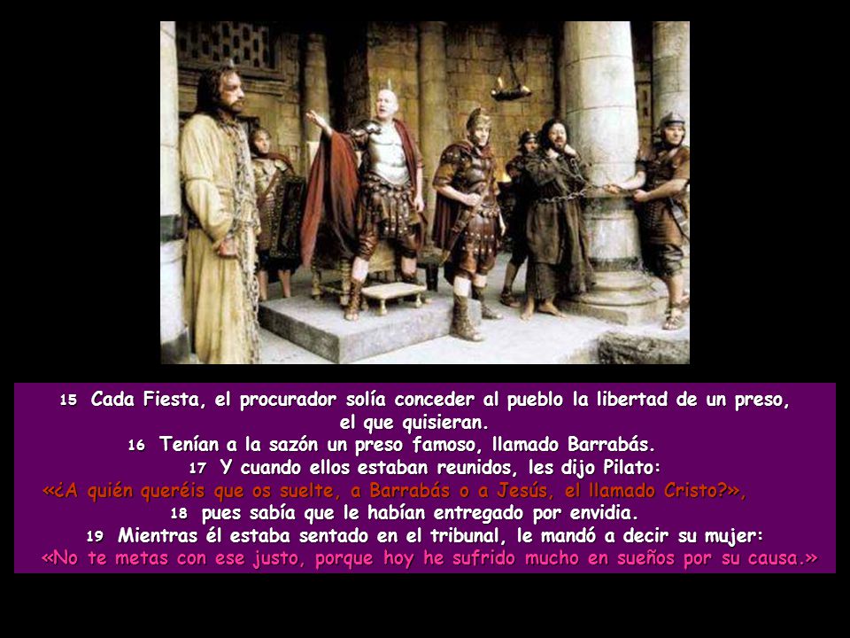 15 Cada Fiesta, el procurador solía conceder al pueblo la libertad de un preso,