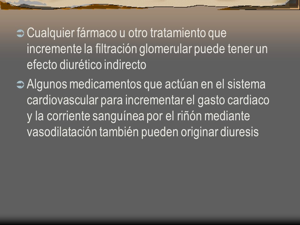 Cualquier fármaco u otro tratamiento que incremente la filtración glomerular puede tener un efecto diurético indirecto