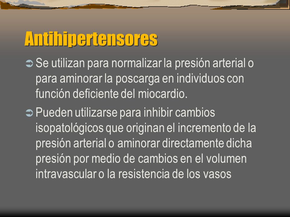 Antihipertensores Se utilizan para normalizar la presión arterial o para aminorar la poscarga en individuos con función deficiente del miocardio.