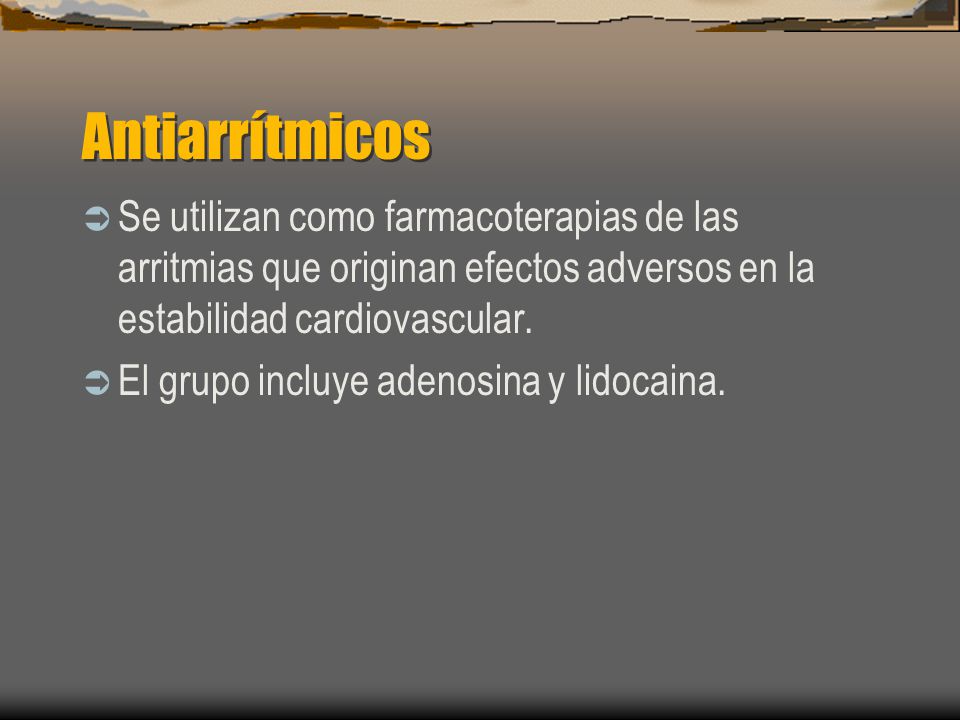 Antiarrítmicos Se utilizan como farmacoterapias de las arritmias que originan efectos adversos en la estabilidad cardiovascular.