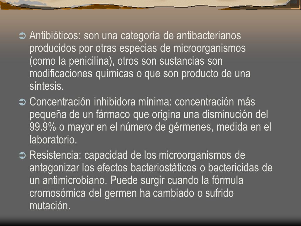 Antibióticos: son una categoría de antibacterianos producidos por otras especias de microorganismos (como la penicilina), otros son sustancias son modificaciones químicas o que son producto de una síntesis.