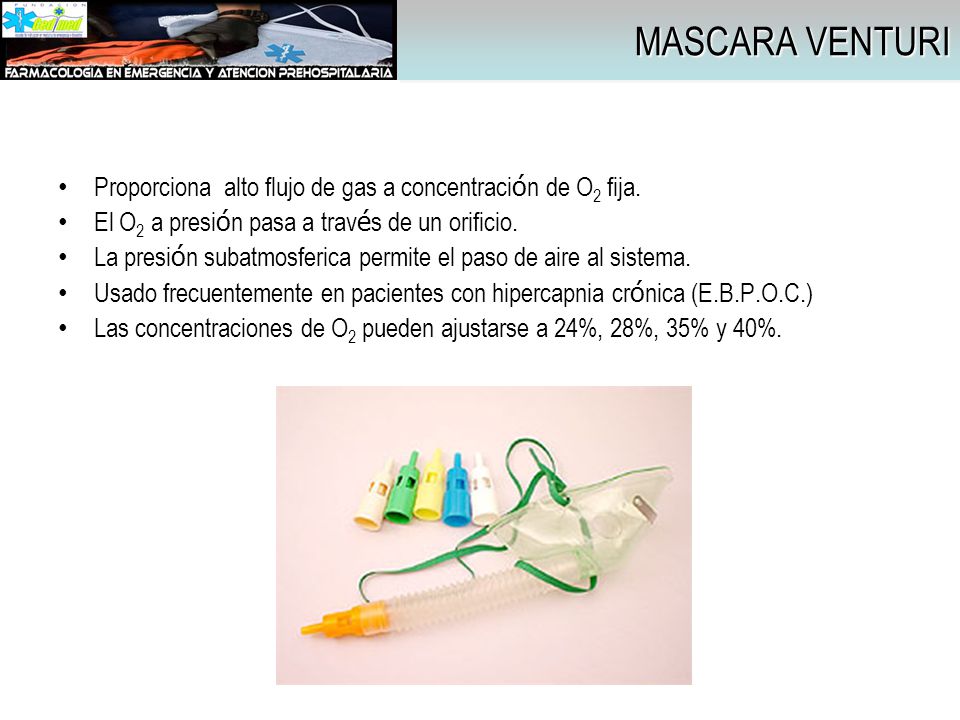 MASCARA VENTURI Proporciona alto flujo de gas a concentración de O2 fija. El O2 a presión pasa a través de un orificio.