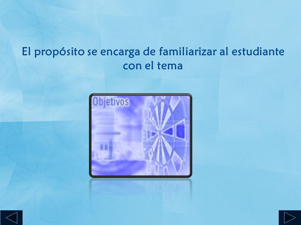El propósito se encarga de familiarizar al estudiante con el tema