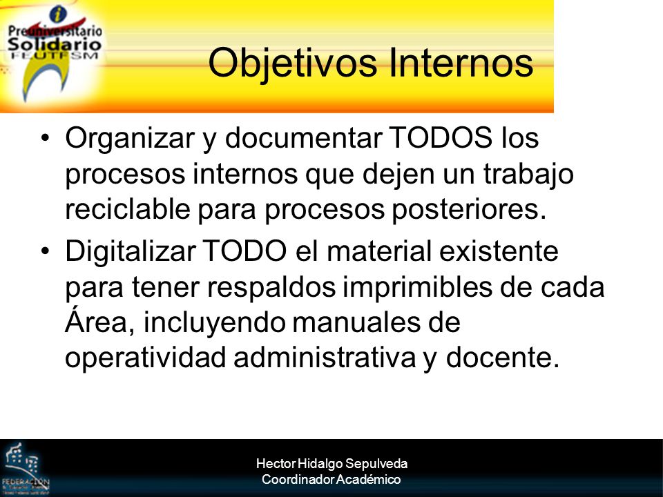 Objetivos Internos Organizar y documentar TODOS los procesos internos que dejen un trabajo reciclable para procesos posteriores.