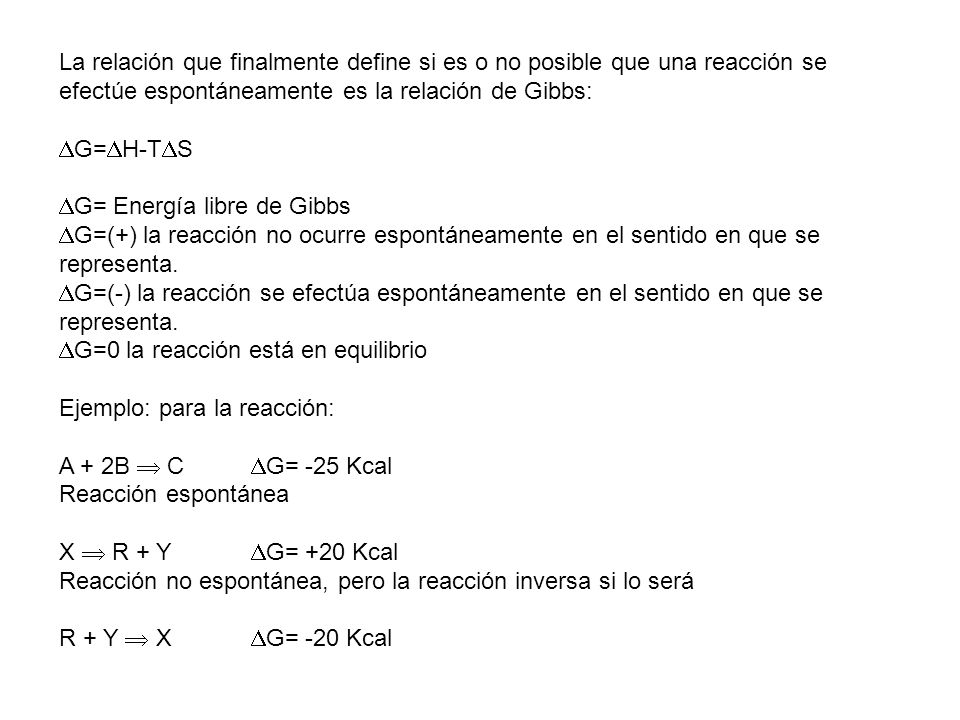 La relación que finalmente define si es o no posible que una reacción se efectúe espontáneamente es la relación de Gibbs: