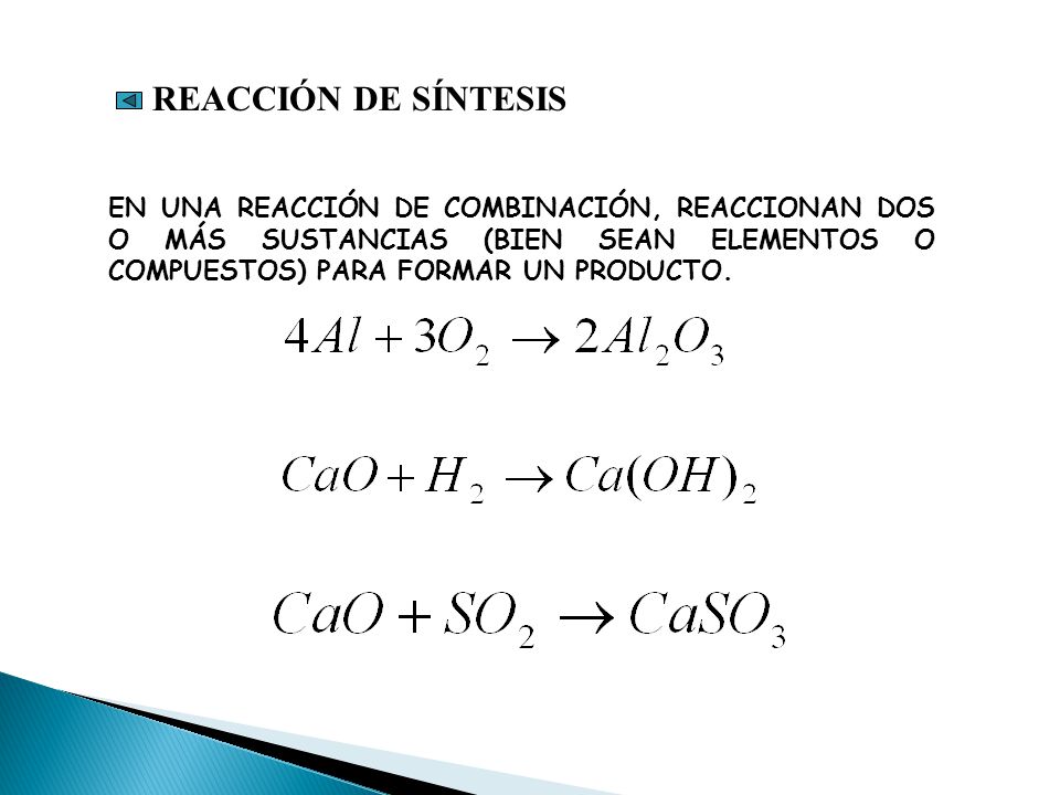 REACCIÓN DE SÍNTESIS EN UNA REACCIÓN DE COMBINACIÓN, REACCIONAN DOS O MÁS SUSTANCIAS (BIEN SEAN ELEMENTOS O COMPUESTOS) PARA FORMAR UN PRODUCTO.