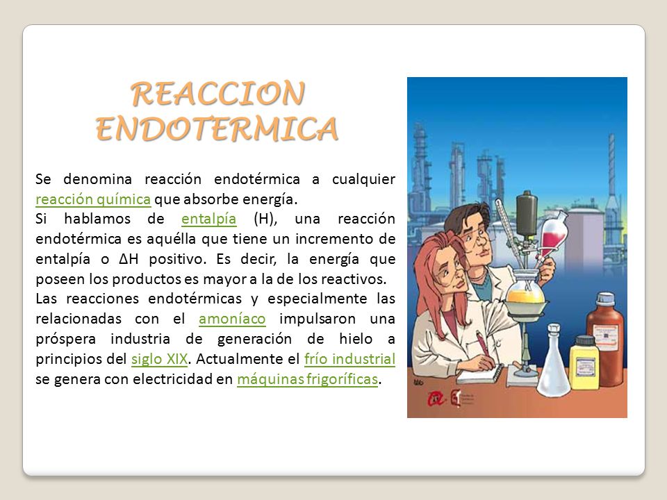 REACCION ENDOTERMICA Se denomina reacción endotérmica a cualquier reacción química que absorbe energía.
