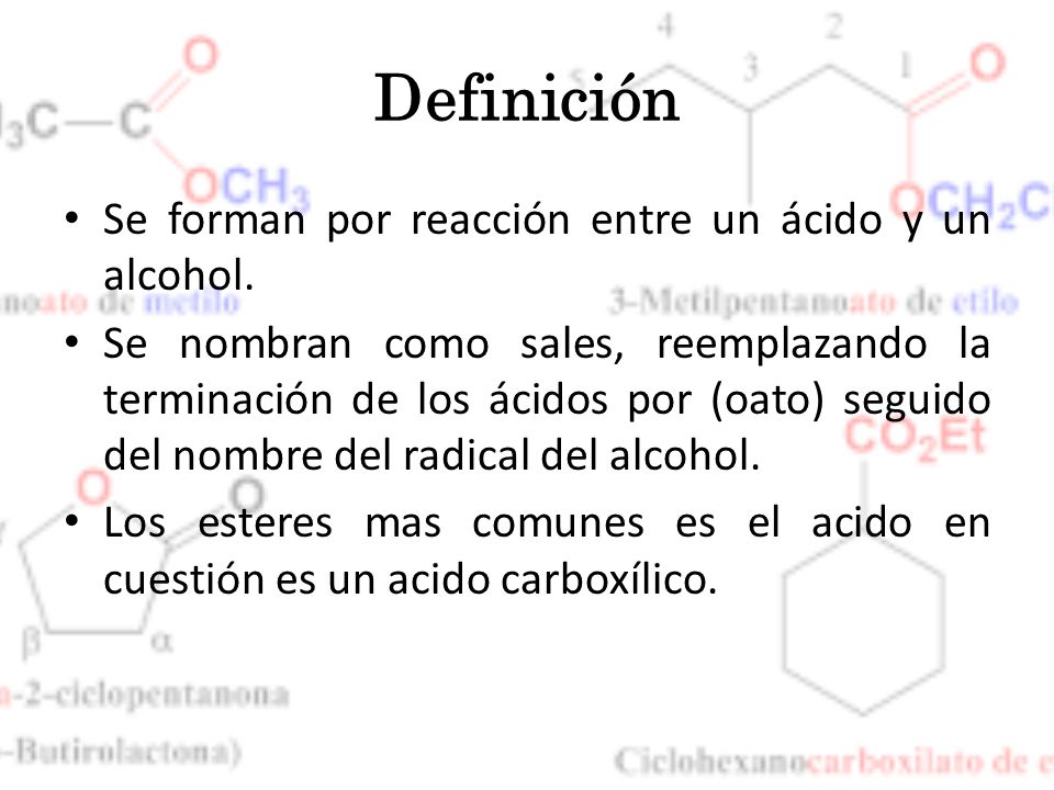 Definición Se forman por reacción entre un ácido y un alcohol.