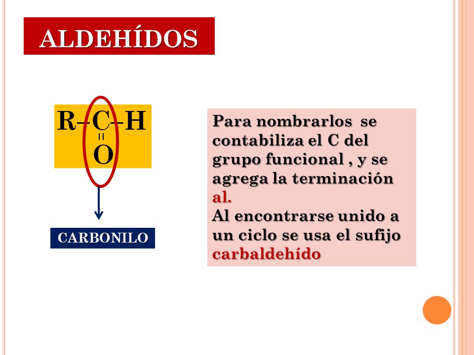ALDEHÍDOS Para nombrarlos se contabiliza el C del grupo funcional , y se agrega la terminación al.
