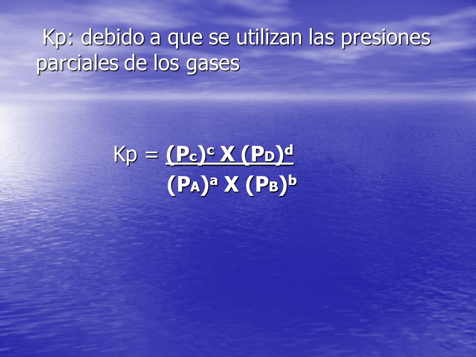 Kp: debido a que se utilizan las presiones parciales de los gases
