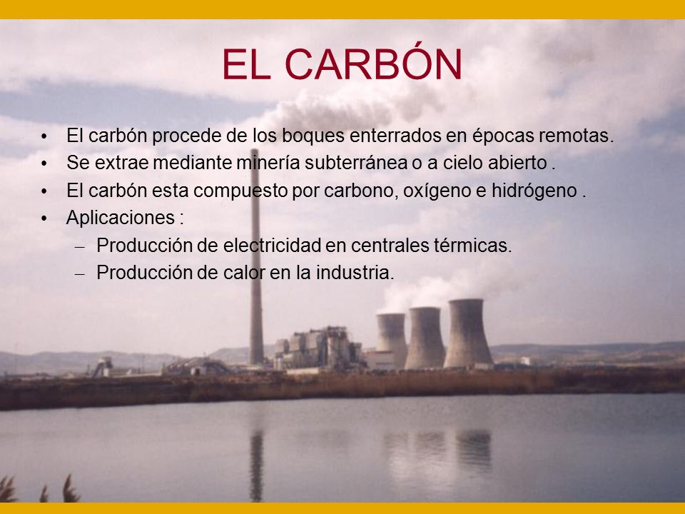 EL CARBÓN El carbón procede de los boques enterrados en épocas remotas. Se extrae mediante minería subterránea o a cielo abierto .