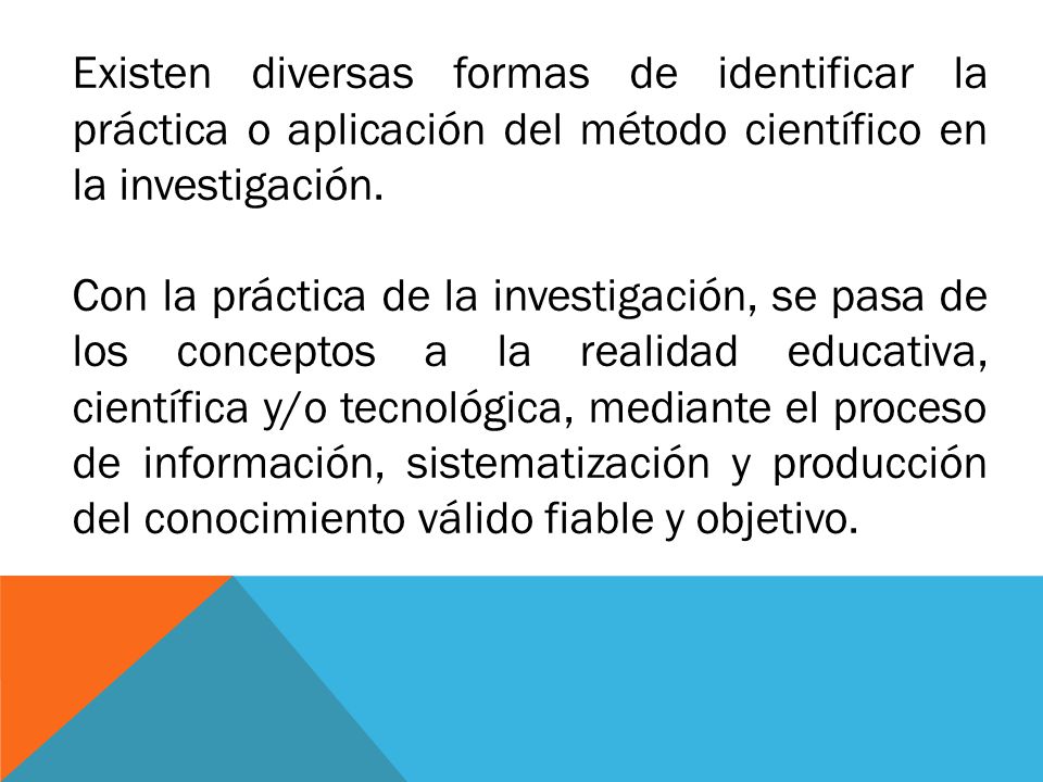 Existen diversas formas de identificar la práctica o aplicación del método científico en la investigación.