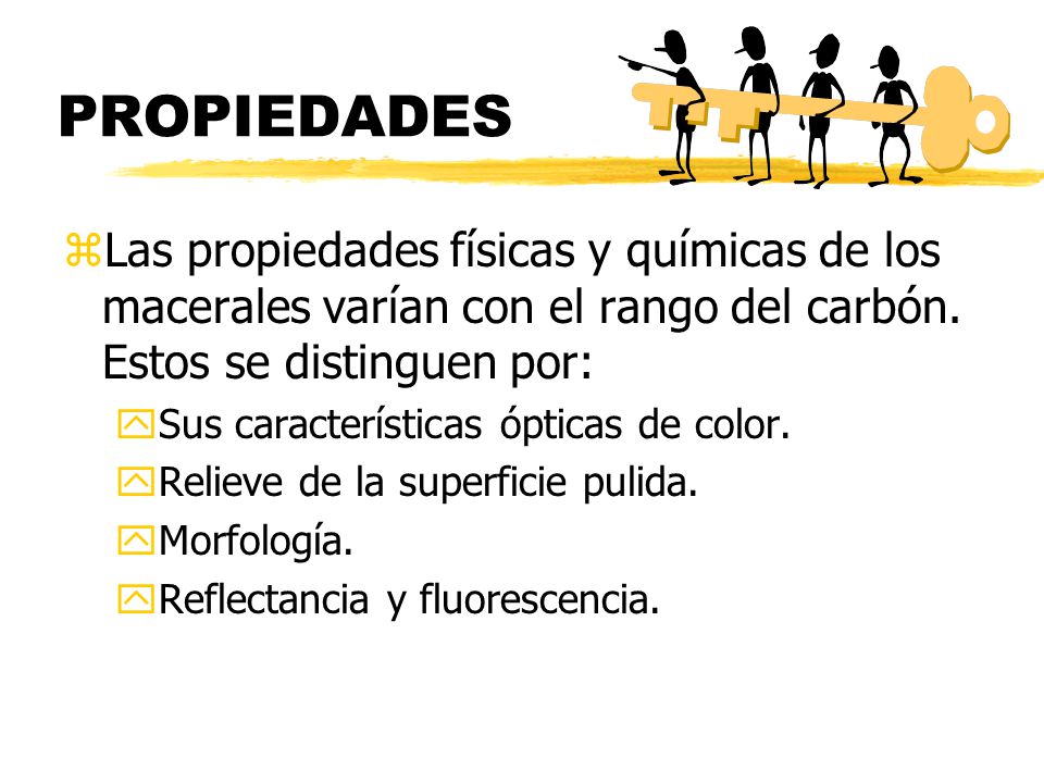 PROPIEDADES Las propiedades físicas y químicas de los macerales varían con el rango del carbón. Estos se distinguen por:
