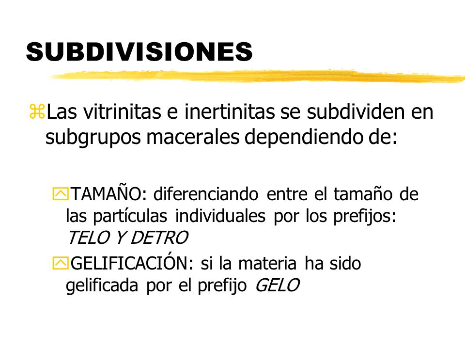 SUBDIVISIONES Las vitrinitas e inertinitas se subdividen en subgrupos macerales dependiendo de: