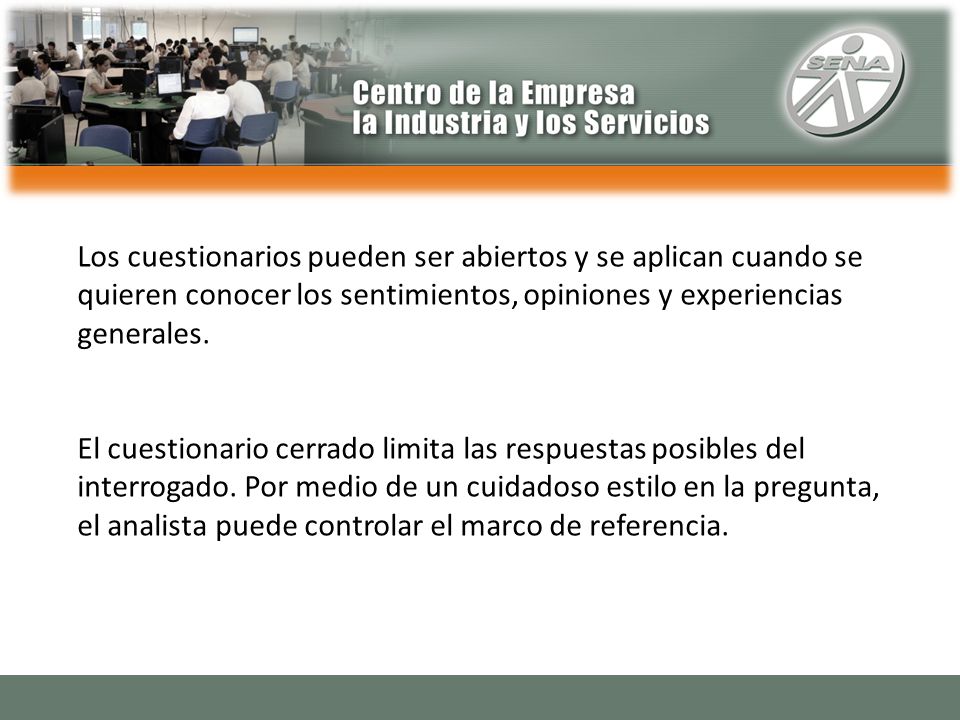 Los cuestionarios pueden ser abiertos y se aplican cuando se quieren conocer los sentimientos, opiniones y experiencias generales.