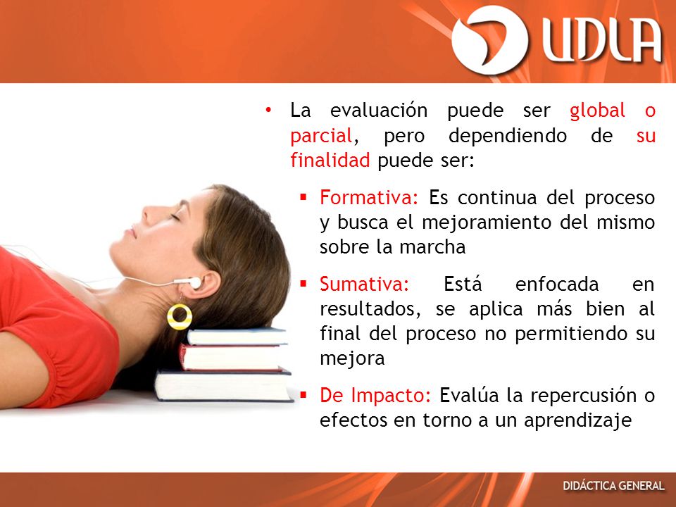 La evaluación puede ser global o parcial, pero dependiendo de su finalidad puede ser: