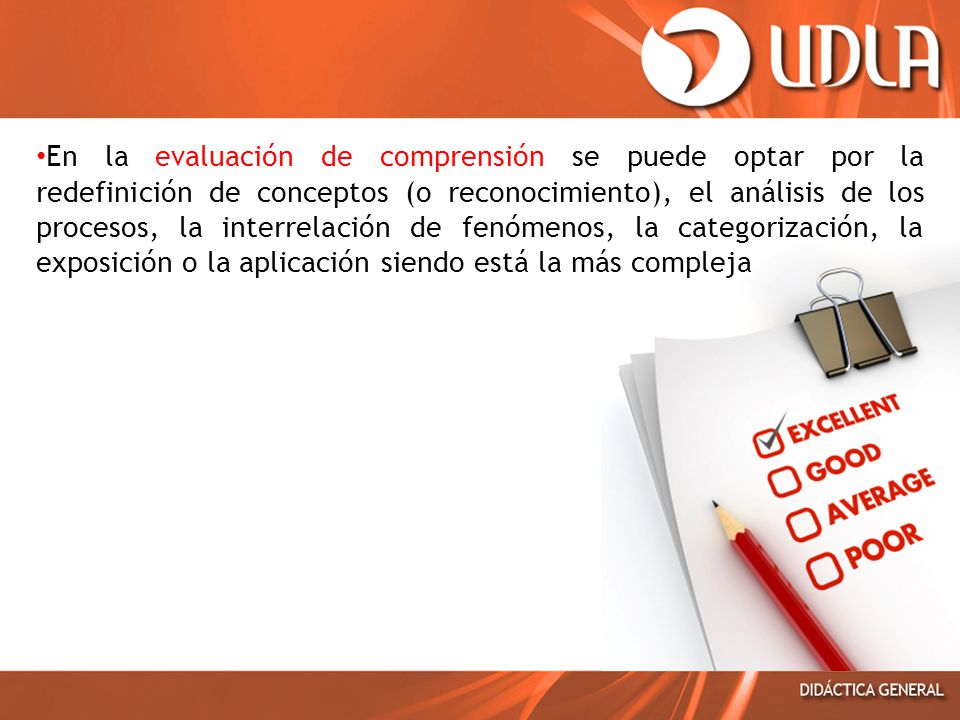 En la evaluación de comprensión se puede optar por la redefinición de conceptos (o reconocimiento), el análisis de los procesos, la interrelación de fenómenos, la categorización, la exposición o la aplicación siendo está la más compleja