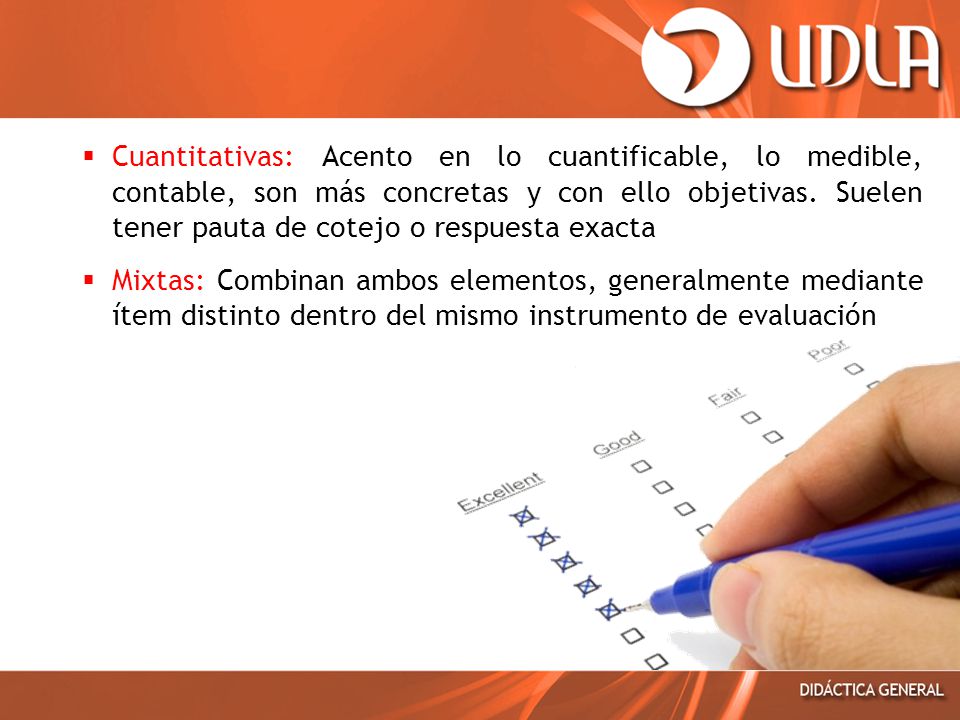 Cuantitativas: Acento en lo cuantificable, lo medible, contable, son más concretas y con ello objetivas. Suelen tener pauta de cotejo o respuesta exacta