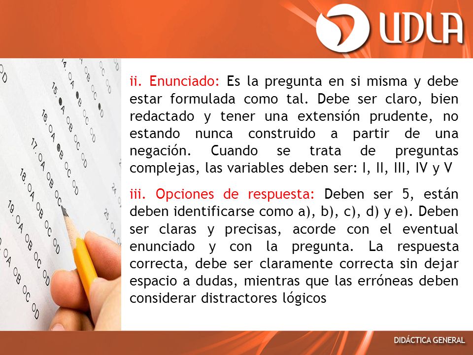 ii. Enunciado: Es la pregunta en si misma y debe estar formulada como tal. Debe ser claro, bien redactado y tener una extensión prudente, no estando nunca construido a partir de una negación. Cuando se trata de preguntas complejas, las variables deben ser: I, II, III, IV y V