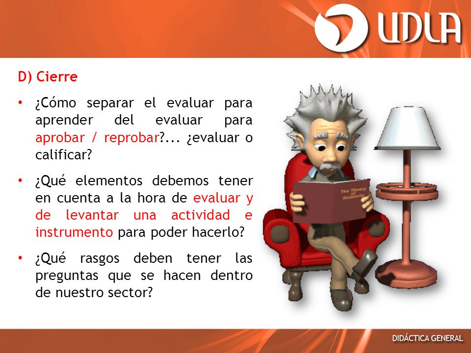 D) Cierre ¿Cómo separar el evaluar para aprender del evaluar para aprobar / reprobar ... ¿evaluar o calificar