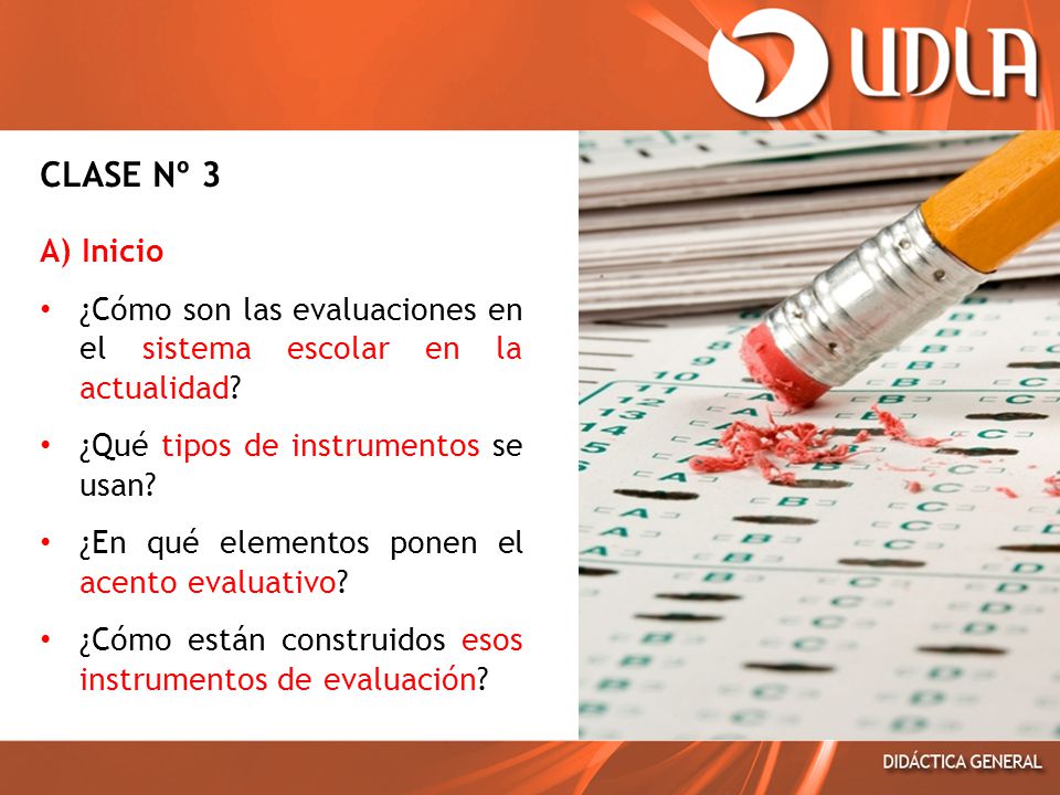 CLASE Nº 3 A) Inicio. ¿Cómo son las evaluaciones en el sistema escolar en la actualidad ¿Qué tipos de instrumentos se usan
