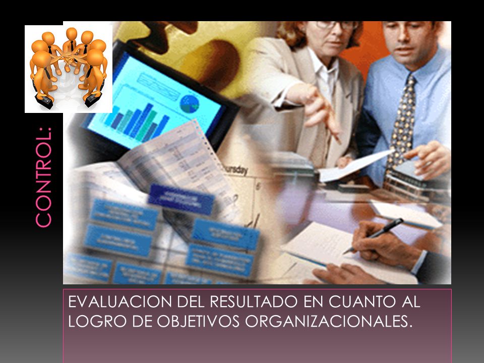 CONTROL: EVALUACION DEL RESULTADO EN CUANTO AL LOGRO DE OBJETIVOS ORGANIZACIONALES.