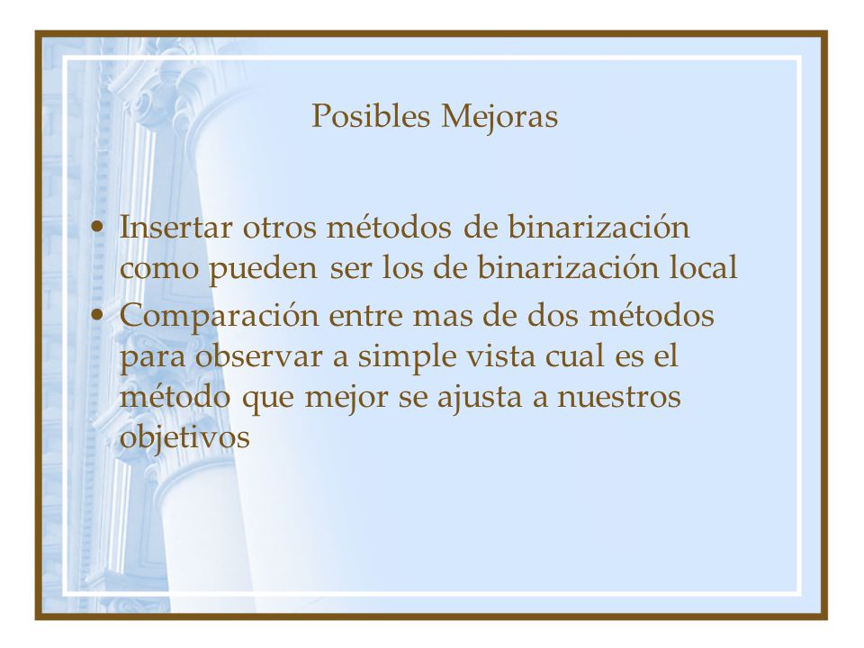 Posibles Mejoras Insertar otros métodos de binarización como pueden ser los de binarización local.